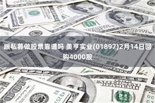 跟私募做股票靠谱吗 美亨实业(01897)2月14日回购4000股