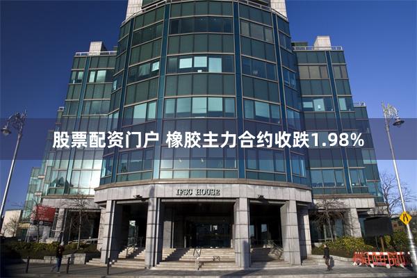 股票配资门户 橡胶主力合约收跌1.98%