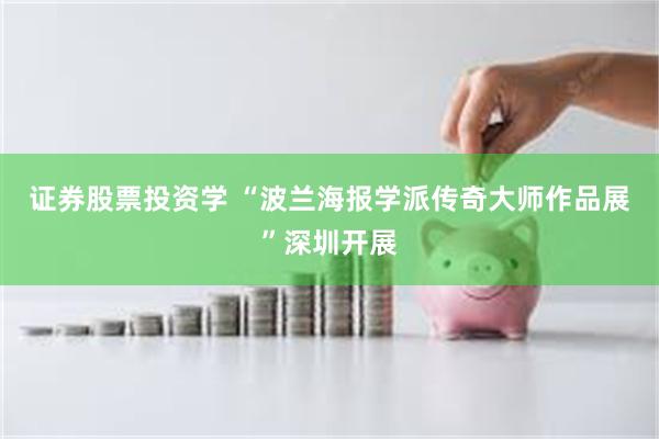 证券股票投资学 “波兰海报学派传奇大师作品展”深圳开展