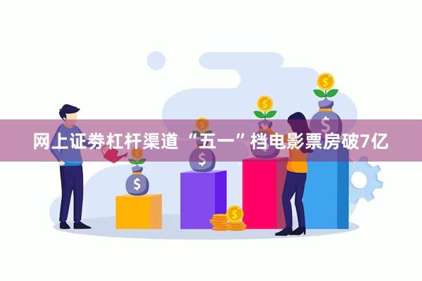 网上证劵杠杆渠道 “五一”档电影票房破7亿