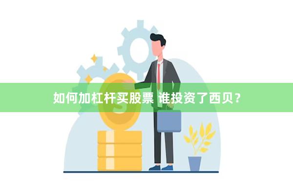 如何加杠杆买股票 谁投资了西贝?